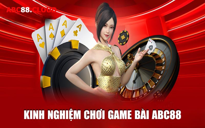 Kinh nghiệm chơi game bài ABC88 thắng lớn