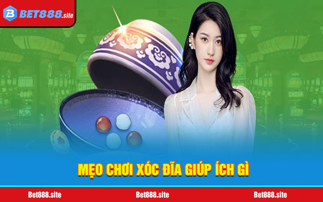 Mẹo chơi Xóc Đĩa giúp ích gì cho anh em bet thủ?