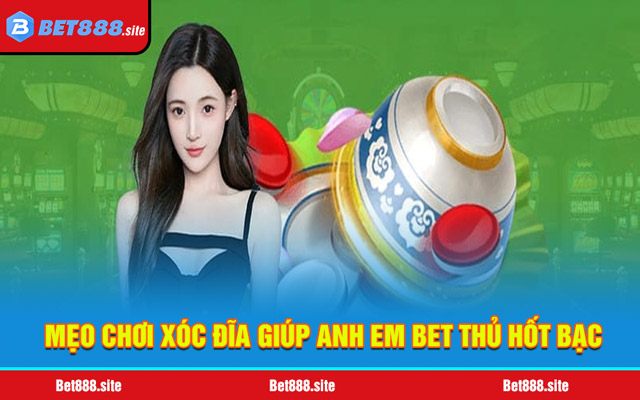 Mẹo chơi Xóc Đĩa giúp anh em bet thủ hốt bạc