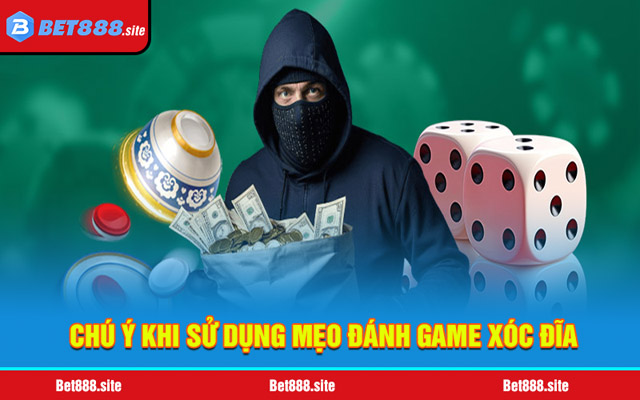 Chú ý phải nhớ khi sử dụng mẹo đánh game Xóc Đĩa
